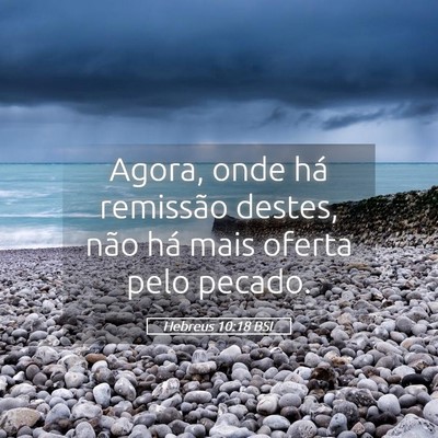 Picture 05 - Hebreus 10:18 BSL - Agora, onde há remissão destes, não há mais - Bible Verse Picture