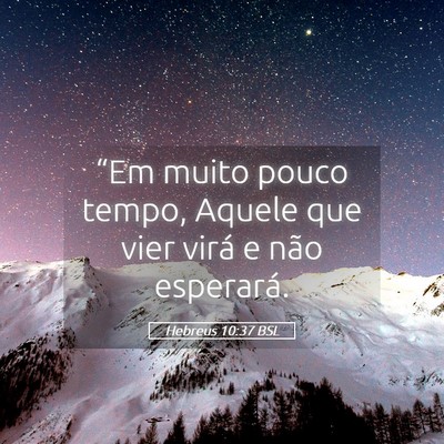 Picture 05 - Hebreus 10:37 BSL - “Em muito pouco tempo, Aquele que vier virá e - Bible Verse Picture
