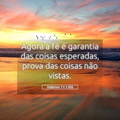 Picture 05 - Hebreus 11:1 BSL - Agora a fé é garantia das coisas esperadas, - Bible Verse Picture