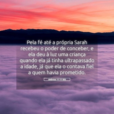 Picture 05 - Hebreus 11:11 BSL - Pela fé até a própria Sarah recebeu o poder de - Bible Verse Picture