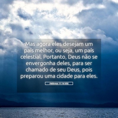 Picture 05 - Hebreus 11:16 BSL - Mas agora eles desejam um país melhor, ou seja, - Bible Verse Picture