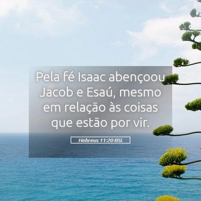 Picture 05 - Hebreus 11:20 BSL - Pela fé Isaac abençoou Jacob e Esaú, mesmo em - Bible Verse Picture