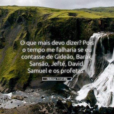 Picture 05 - Hebreus 11:32 BSL - O que mais devo dizer? Pois o tempo me falharia - Bible Verse Picture