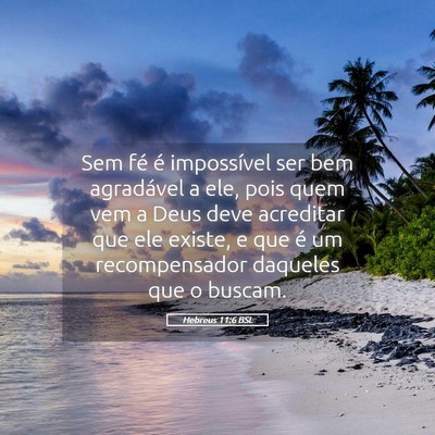 Picture 05 - Hebreus 11:6 BSL - Sem fé é impossível ser bem agradável a ele, - Bible Verse Picture