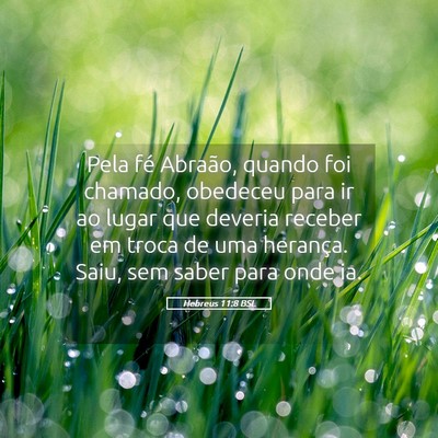 Picture 05 - Hebreus 11:8 BSL - Pela fé Abraão, quando foi chamado, obedeceu - Bible Verse Picture