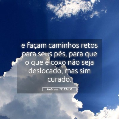 Picture 05 - Hebreus 12:13 BSL - e façam caminhos retos para seus pés, para que - Bible Verse Picture