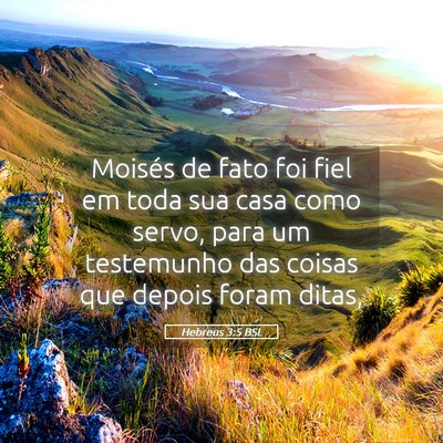 Picture 05 - Hebreus 3:5 BSL - Moisés de fato foi fiel em toda sua casa como - Bible Verse Picture