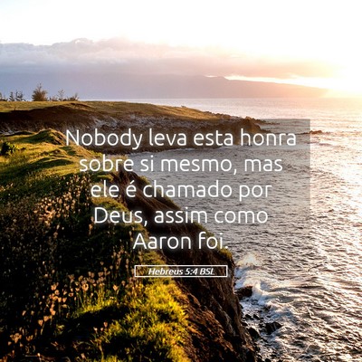 Picture 05 - Hebreus 5:4 BSL - Nobody leva esta honra sobre si mesmo, mas ele é - Bible Verse Picture
