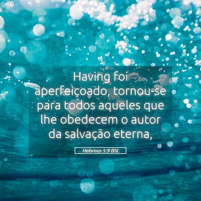 Picture 05 - Hebreus 5:9 BSL - Having foi aperfeiçoado, tornou-se para todos - Bible Verse Picture