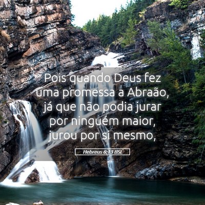 Picture 05 - Hebreus 6:13 BSL - Pois quando Deus fez uma promessa a Abraão, já - Bible Verse Picture