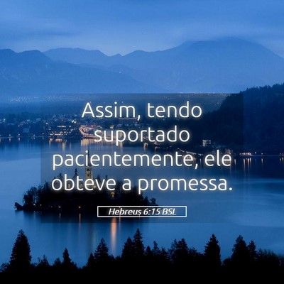 Picture 05 - Hebreus 6:15 BSL - Assim, tendo suportado pacientemente, ele obteve - Bible Verse Picture