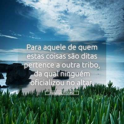 Picture 05 - Hebreus 7:13 BSL - Para aquele de quem estas coisas são ditas - Bible Verse Picture