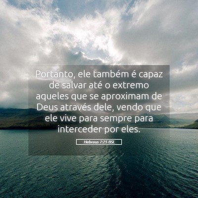 Picture 05 - Hebreus 7:25 BSL - Portanto, ele também é capaz de salvar até o - Bible Verse Picture