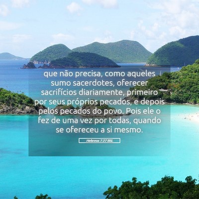 Picture 05 - Hebreus 7:27 BSL - que não precisa, como aqueles sumo sacerdotes, - Bible Verse Picture