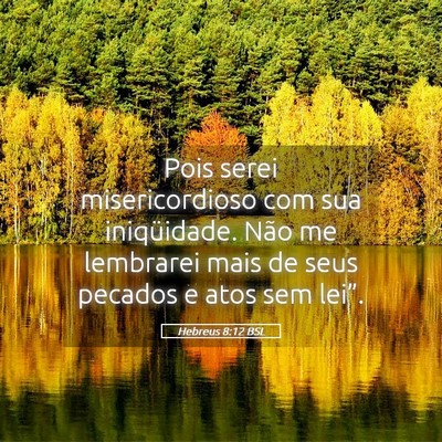 Picture 05 - Hebreus 8:12 BSL - Pois serei misericordioso com sua iniqüidade. - Bible Verse Picture