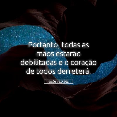Picture 05 - Isaías 13:7 BSL - Portanto, todas as mãos estarão debilitadas e o - Bible Verse Picture