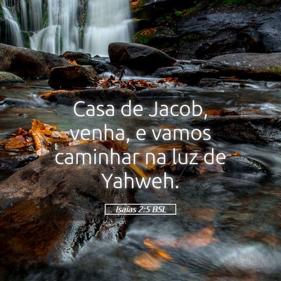 Picture 05 - Isaías 2:5 BSL - Casa de Jacob, venha, e vamos caminhar na luz de - Bible Verse Picture