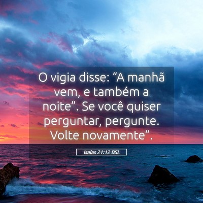 Picture 05 - Isaías 21:12 BSL - O vigia disse: “A manhã vem, e também a - Bible Verse Picture