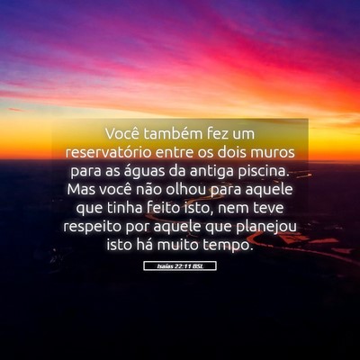 Picture 05 - Isaías 22:11 BSL - Você também fez um reservatório entre os dois - Bible Verse Picture