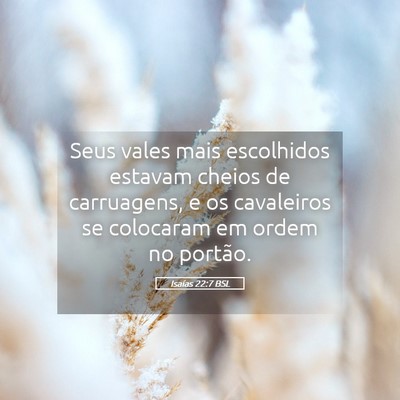 Picture 05 - Isaías 22:7 BSL - Seus vales mais escolhidos estavam cheios de - Bible Verse Picture