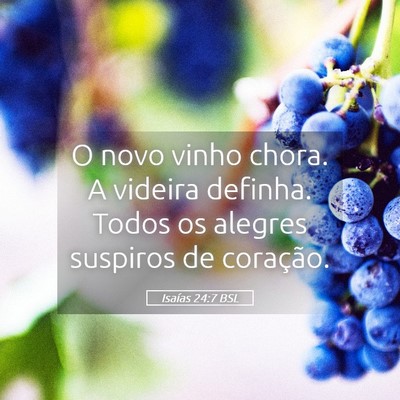 Picture 05 - Isaías 24:7 BSL - O novo vinho chora. A videira definha. Todos os - Bible Verse Picture