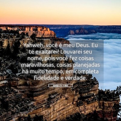 Picture 05 - Isaías 25:1 BSL - Yahweh, você é meu Deus. Eu te exaltarei! - Bible Verse Picture