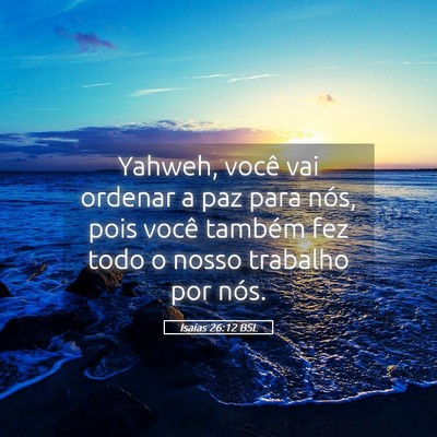 Picture 05 - Isaías 26:12 BSL - Yahweh, você vai ordenar a paz para nós, pois - Bible Verse Picture