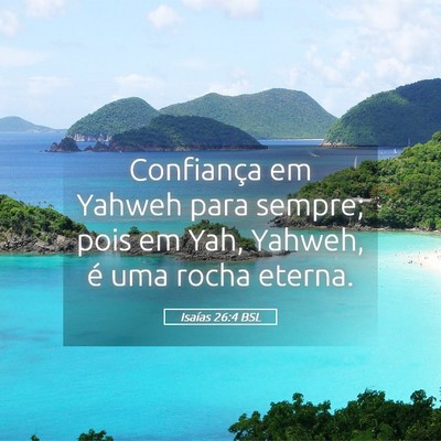 Picture 05 - Isaías 26:4 BSL - Confiança em Yahweh para sempre; pois em Yah, - Bible Verse Picture