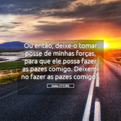 Picture 05 - Isaías 27:5 BSL - Ou então, deixe-o tomar posse de minhas forças, - Bible Verse Picture