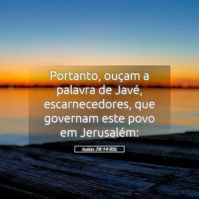 Picture 05 - Isaías 28:14 BSL - Portanto, ouçam a palavra de Javé, - Bible Verse Picture