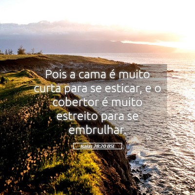 Picture 05 - Isaías 28:20 BSL - Pois a cama é muito curta para se esticar, e o - Bible Verse Picture
