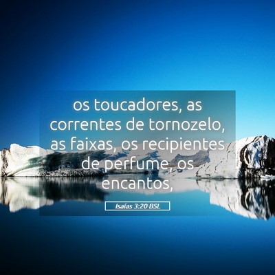 Picture 05 - Isaías 3:20 BSL - os toucadores, as correntes de tornozelo, as - Bible Verse Picture