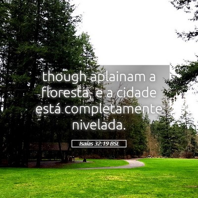 Picture 05 - Isaías 32:19 BSL - though aplainam a floresta, e a cidade está - Bible Verse Picture