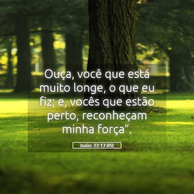 Picture 05 - Isaías 33:13 BSL - Ouça, você que está muito longe, o que eu fiz; - Bible Verse Picture