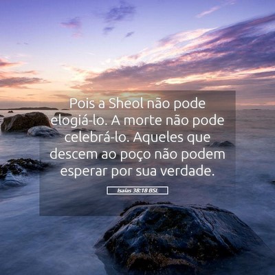Picture 05 - Isaías 38:18 BSL - Pois a Sheol não pode elogiá-lo. A morte não - Bible Verse Picture
