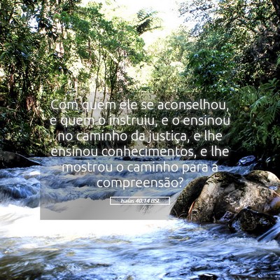 Picture 05 - Isaías 40:14 BSL - Com quem ele se aconselhou, e quem o instruiu, e - Bible Verse Picture