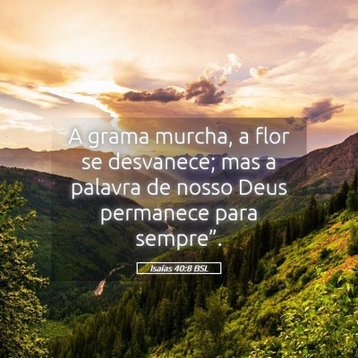 Picture 05 - Isaías 40:8 BSL - A grama murcha, a flor se desvanece; mas a - Bible Verse Picture