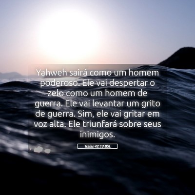 Picture 05 - Isaías 42:13 BSL - Yahweh sairá como um homem poderoso. Ele vai - Bible Verse Picture