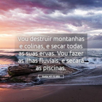 Picture 05 - Isaías 42:15 BSL - Vou destruir montanhas e colinas, e secar todas - Bible Verse Picture