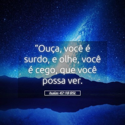 Picture 05 - Isaías 42:18 BSL - “Ouça, você é surdo, e olhe, você é cego, - Bible Verse Picture