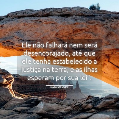 Picture 05 - Isaías 42:4 BSL - Ele não falhará nem será desencorajado, até - Bible Verse Picture