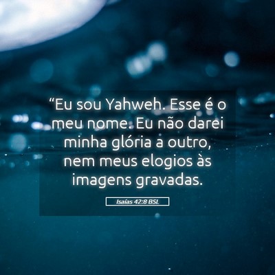 Picture 05 - Isaías 42:8 BSL - “Eu sou Yahweh. Esse é o meu nome. Eu não - Bible Verse Picture