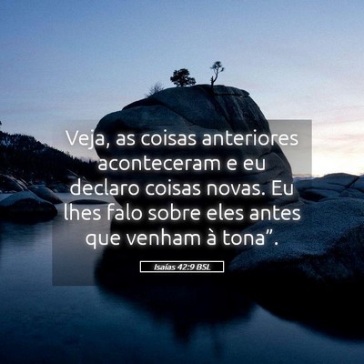 Picture 05 - Isaías 42:9 BSL - Veja, as coisas anteriores aconteceram e eu - Bible Verse Picture