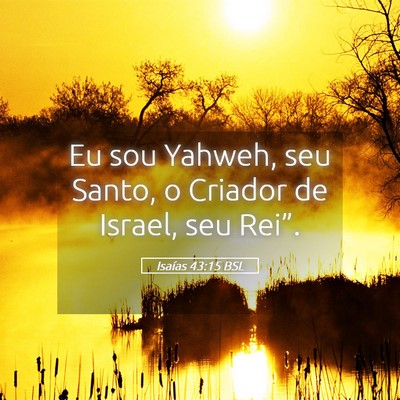 Picture 05 - Isaías 43:15 BSL - Eu sou Yahweh, seu Santo, o Criador de Israel, - Bible Verse Picture