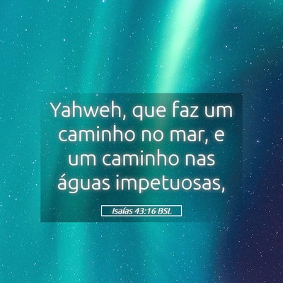 Picture 05 - Isaías 43:16 BSL - Yahweh, que faz um caminho no mar, e um caminho - Bible Verse Picture