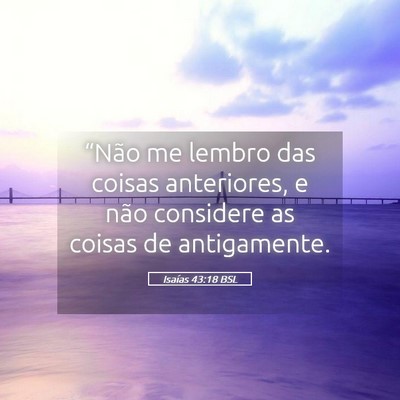 Picture 05 - Isaías 43:18 BSL - “Não me lembro das coisas anteriores, e não - Bible Verse Picture