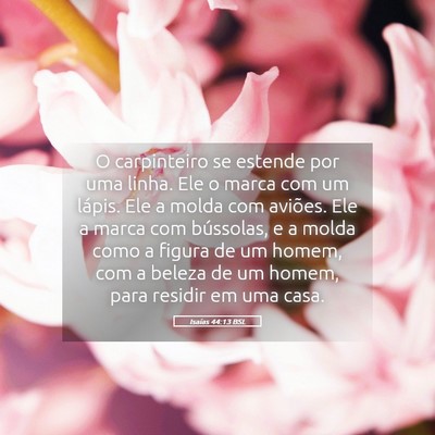 Picture 05 - Isaías 44:13 BSL - O carpinteiro se estende por uma linha. Ele o - Bible Verse Picture