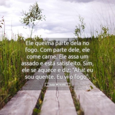 Picture 05 - Isaías 44:16 BSL - Ele queima parte dela no fogo. Com parte dele, - Bible Verse Picture