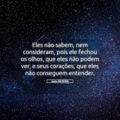 Picture 05 - Isaías 44:18 BSL - Eles não sabem, nem consideram, pois ele fechou - Bible Verse Picture