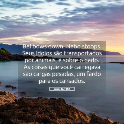 Picture 05 - Isaías 46:1 BSL - Bel bows down. Nebo stoops. Seus ídolos são - Bible Verse Picture